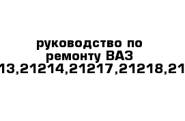 руководство по ремонту ВАЗ 2121,21211,21213,21214,21217,21218,21219,2129,2130.